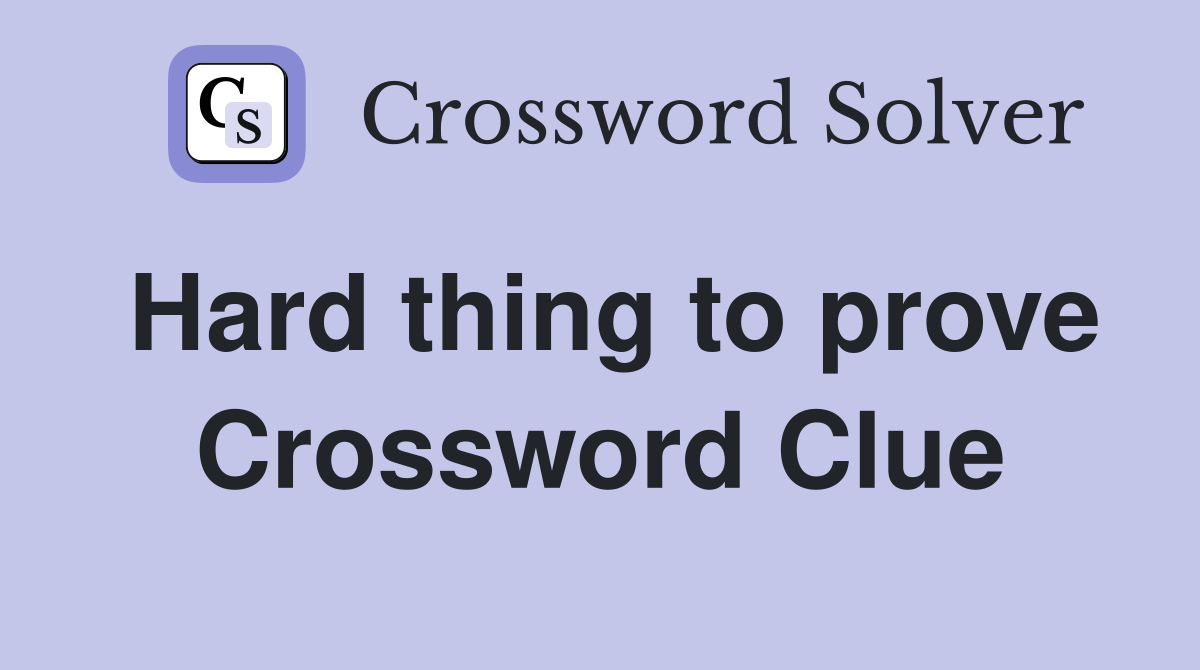 Hard thing to prove Crossword Clue