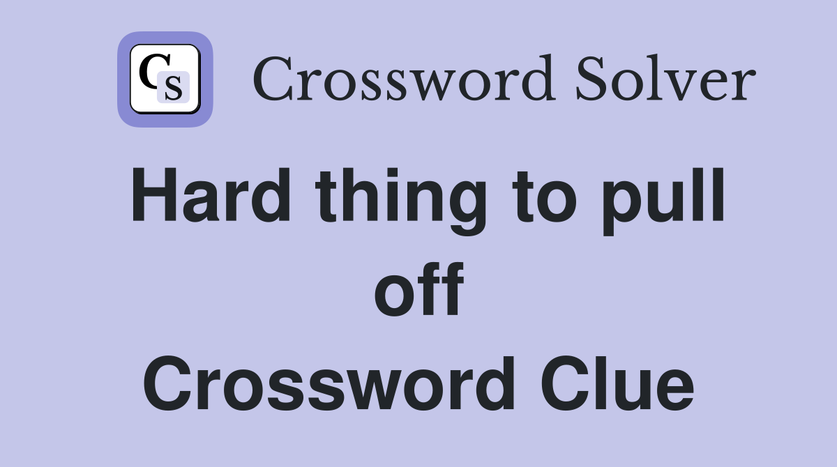 Hard thing to pull off Crossword Clue