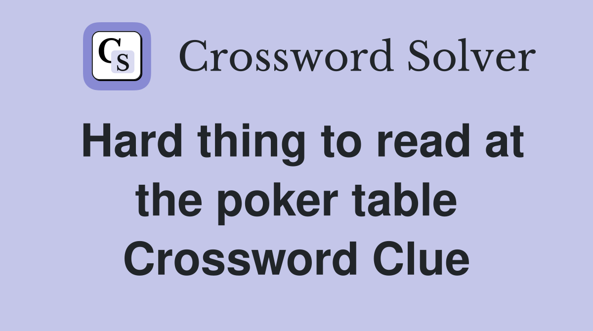 Hard thing to read at the poker table Crossword Clue