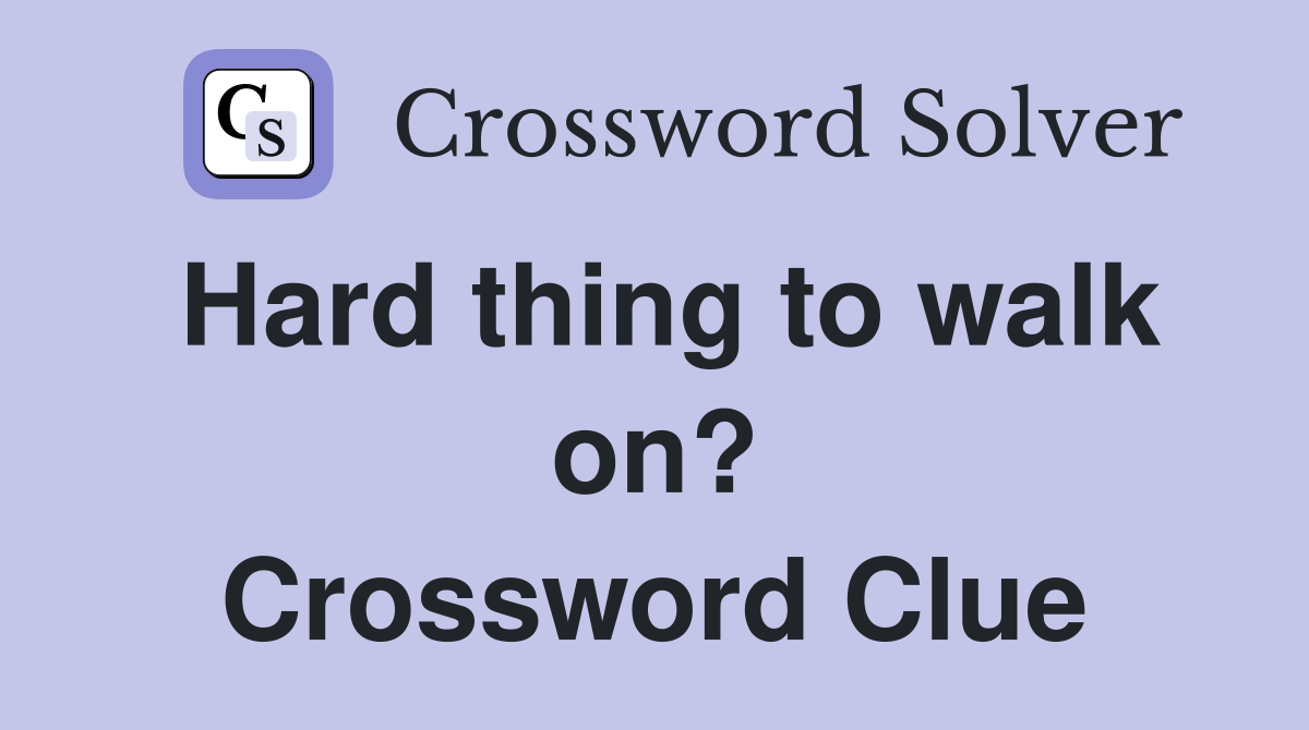 Hard thing to walk on? Crossword Clue