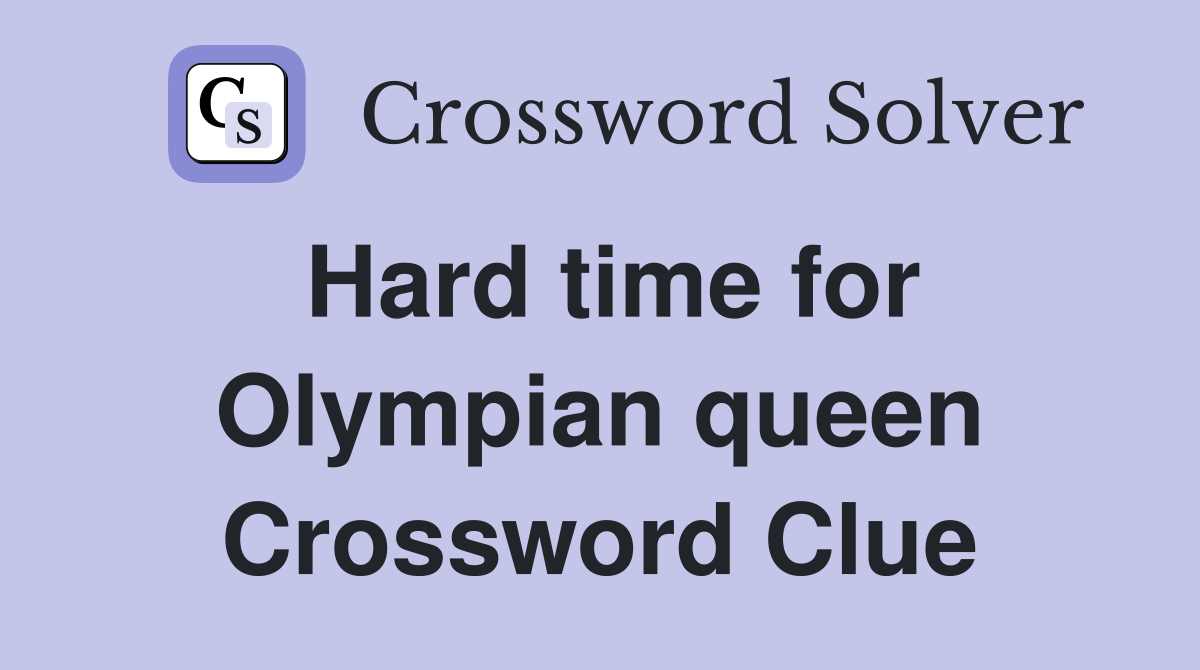 Hard time for Olympian queen Crossword Clue