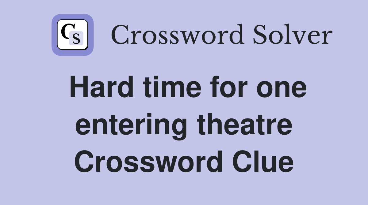 Hard time for one entering theatre Crossword Clue