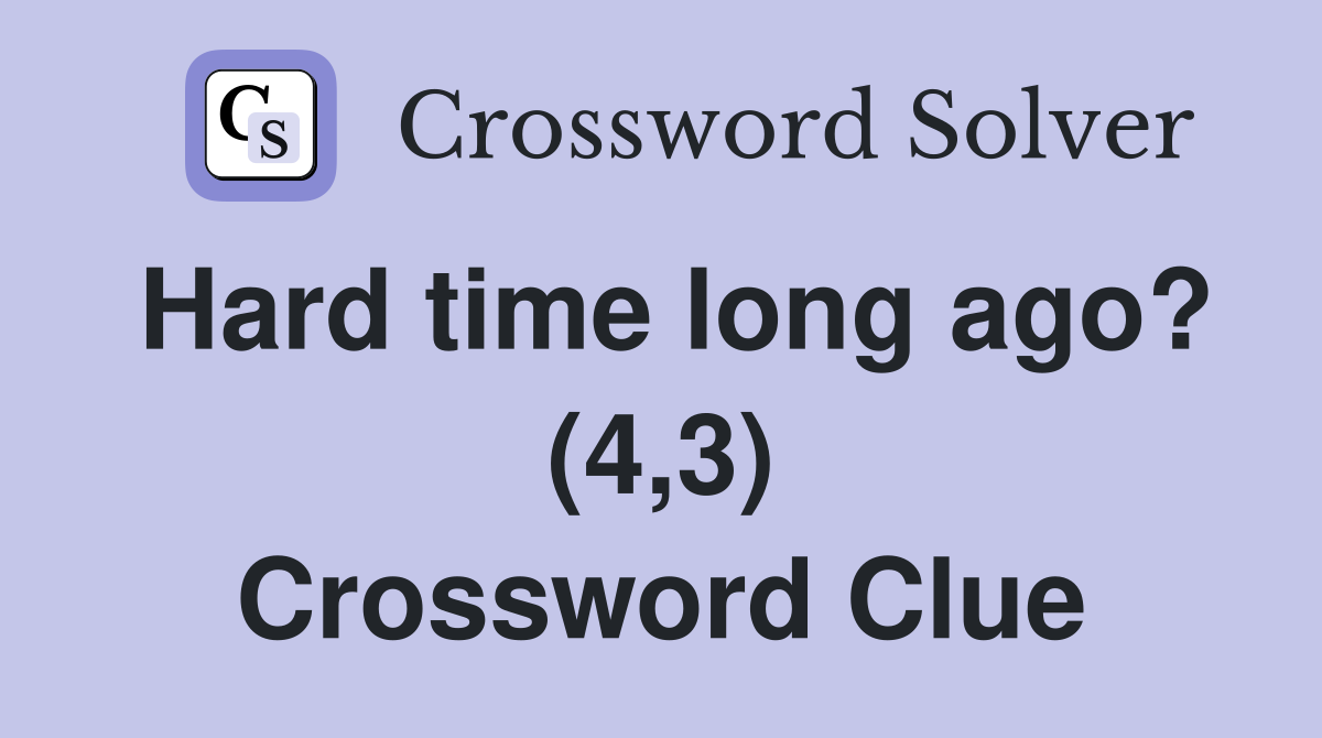 Hard time long ago? (4,3) Crossword Clue