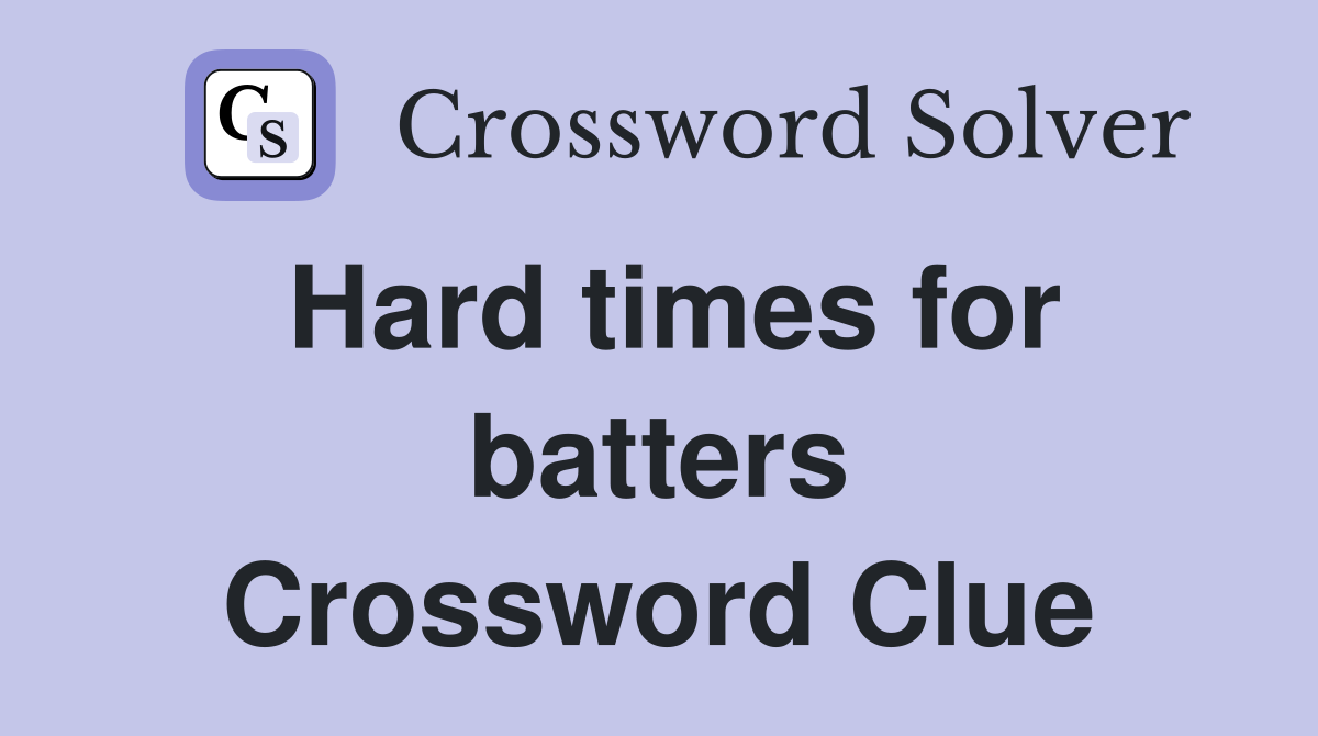 Hard times for batters Crossword Clue