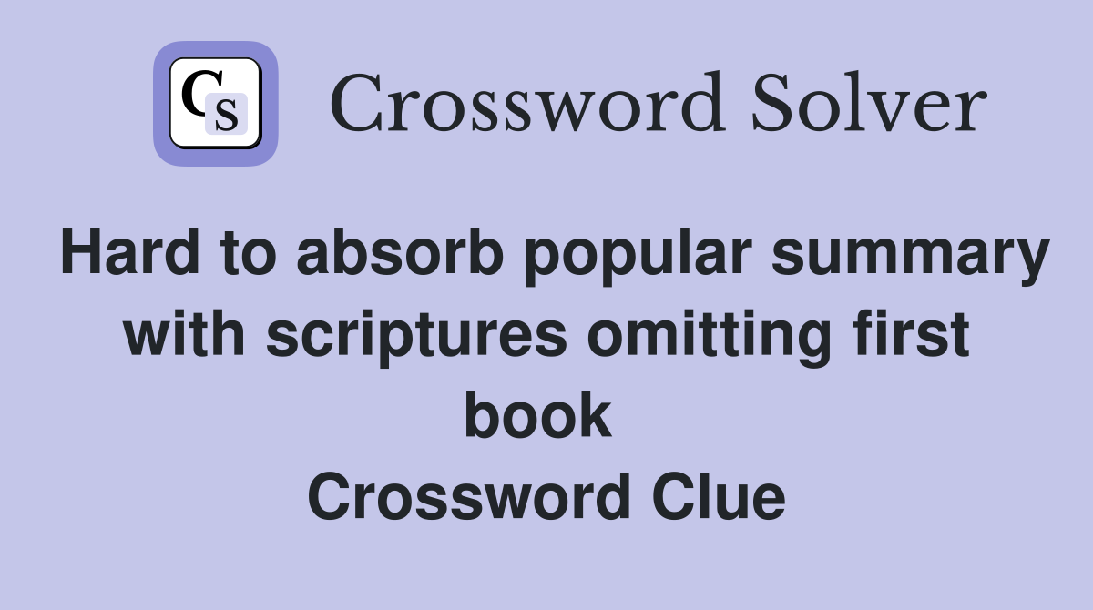 Hard to absorb popular summary with scriptures omitting first book  Crossword Clue