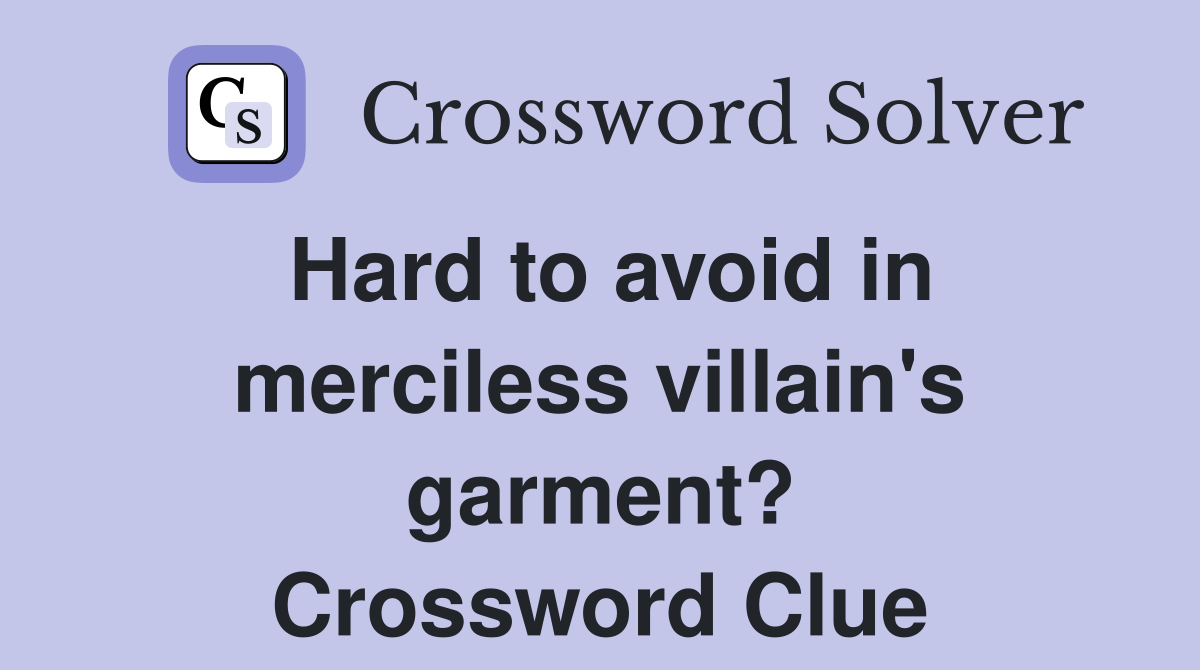 Hard to avoid in merciless villain's garment? Crossword Clue