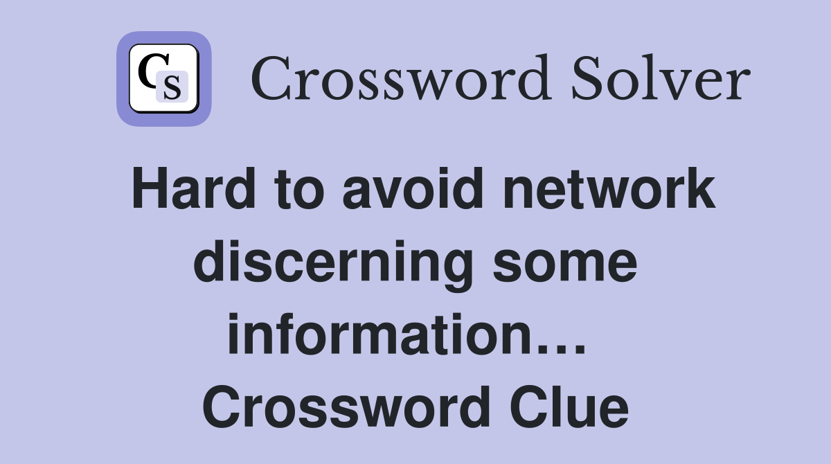 Hard to avoid network discerning some information…  Crossword Clue
