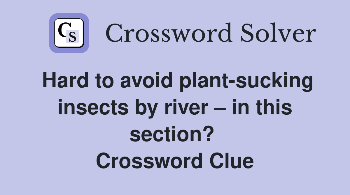 Hard to avoid plant-sucking insects by river – in this section?  Crossword Clue