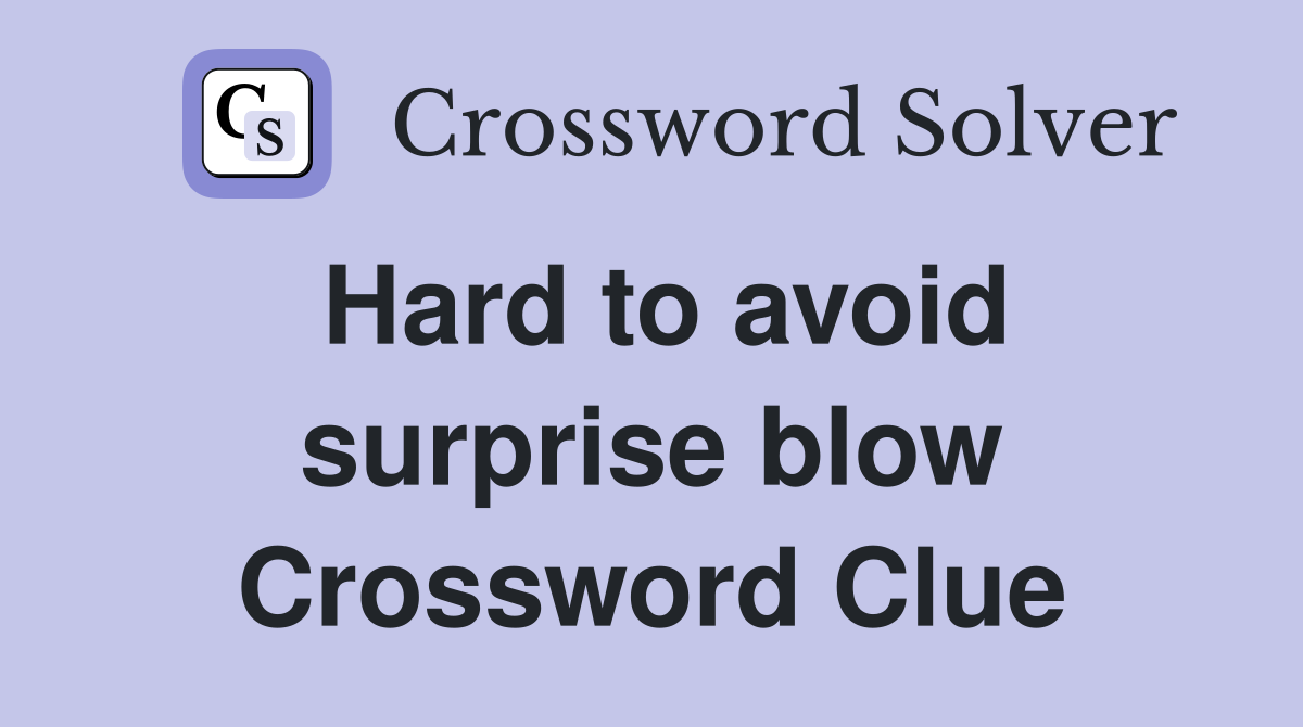 Hard to avoid surprise blow Crossword Clue