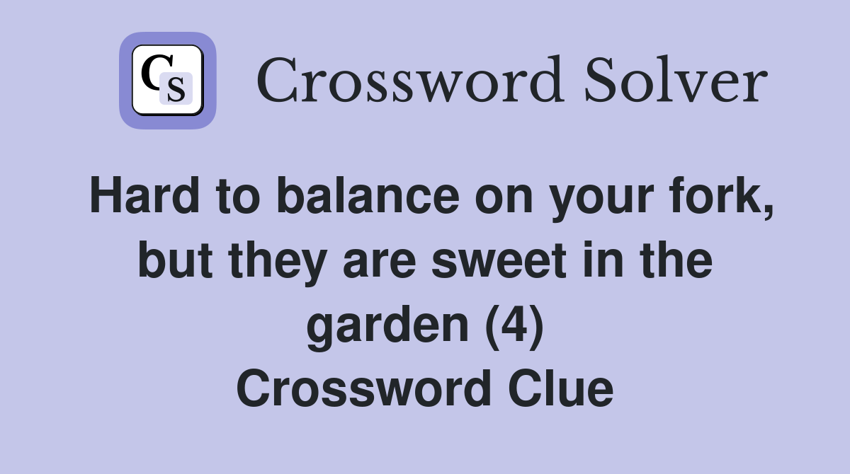 Hard to balance on your fork, but they are sweet in the garden (4) Crossword Clue