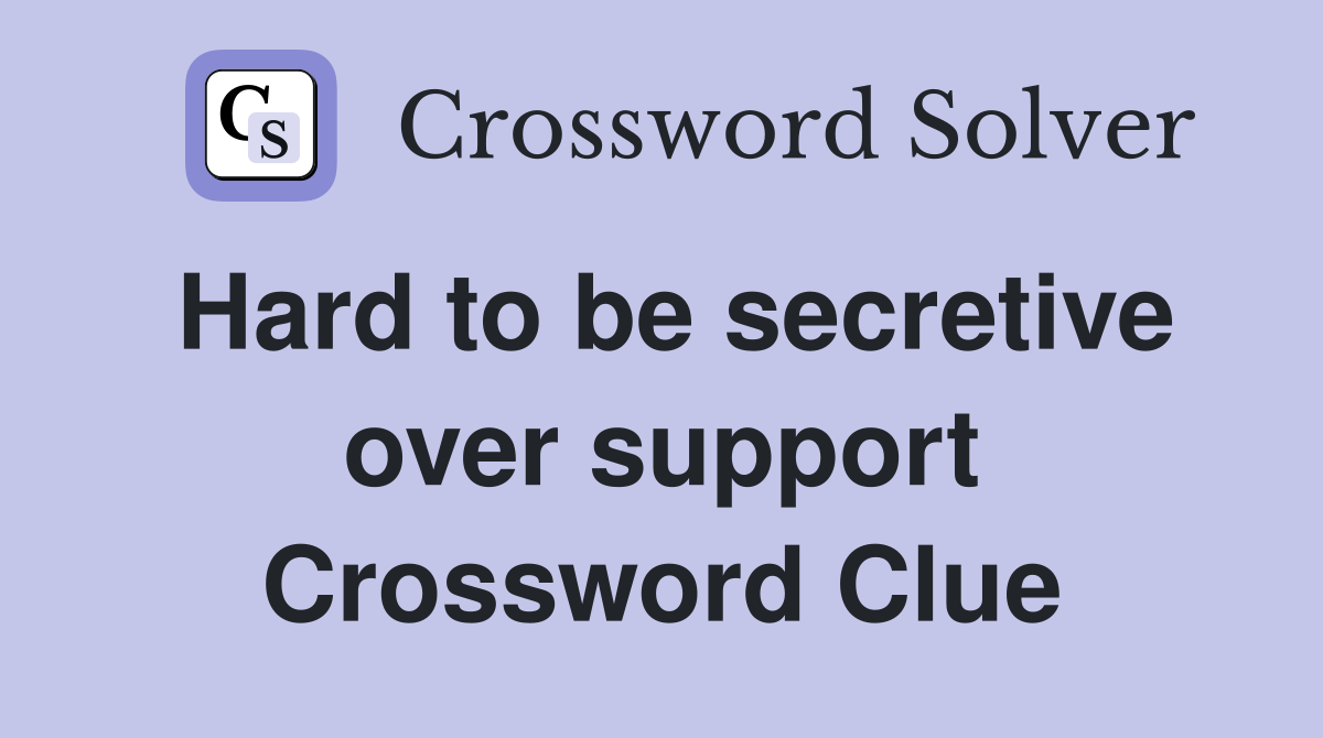 Hard to be secretive over support Crossword Clue