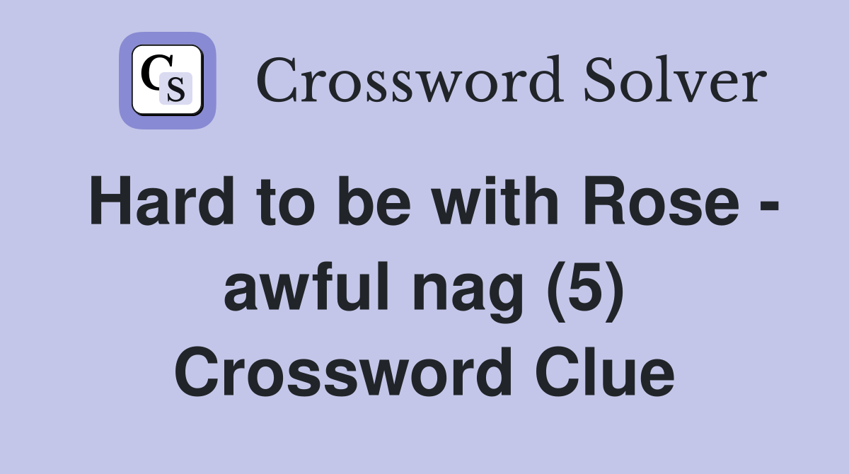 Hard to be with Rose - awful nag (5) Crossword Clue