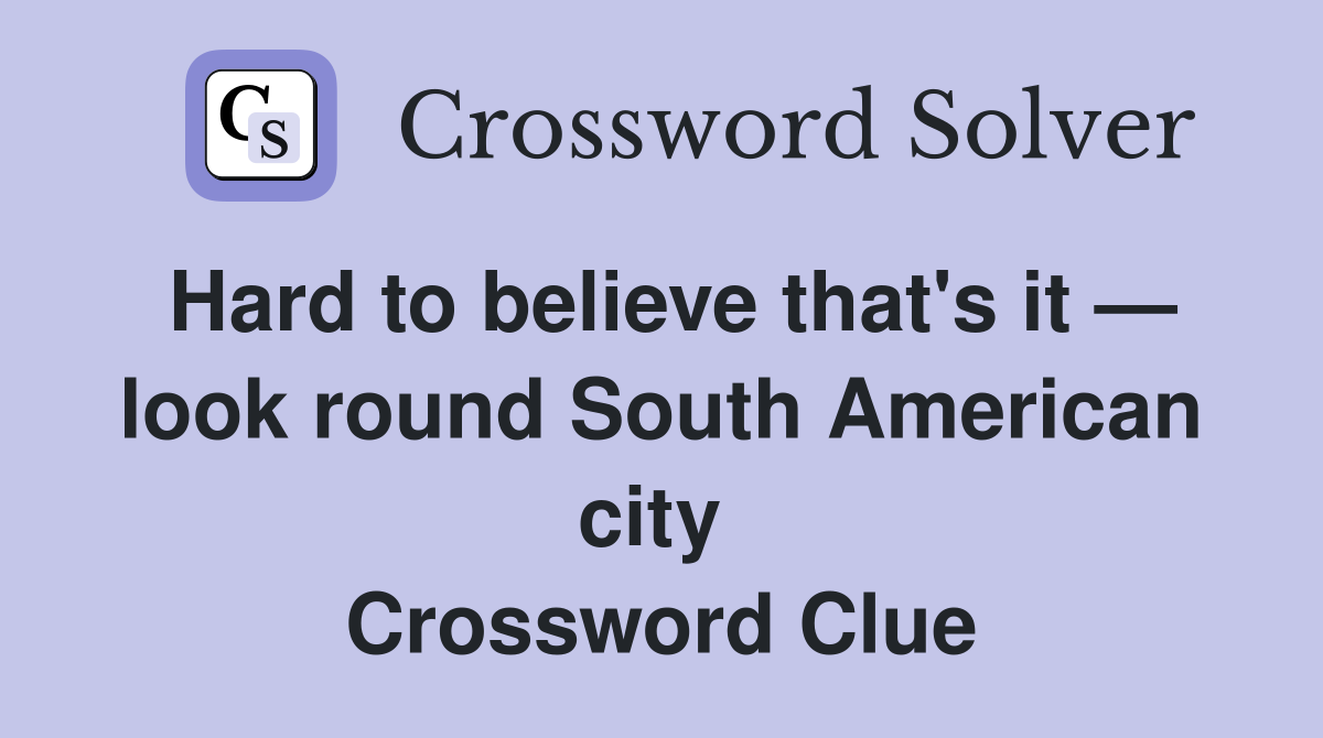 Hard to believe that's it — look round South American city  Crossword Clue