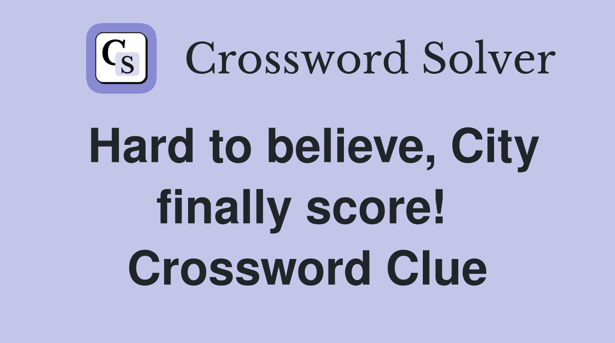 Hard to believe, City finally score!  Crossword Clue