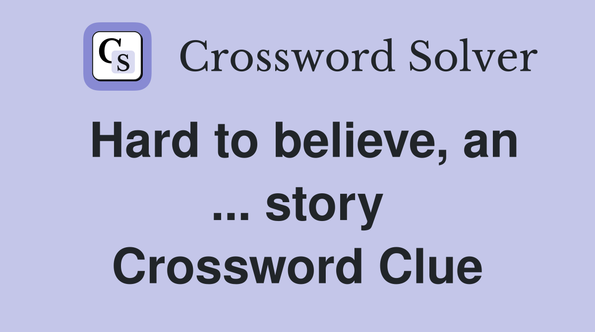 Hard to believe, an ... story Crossword Clue