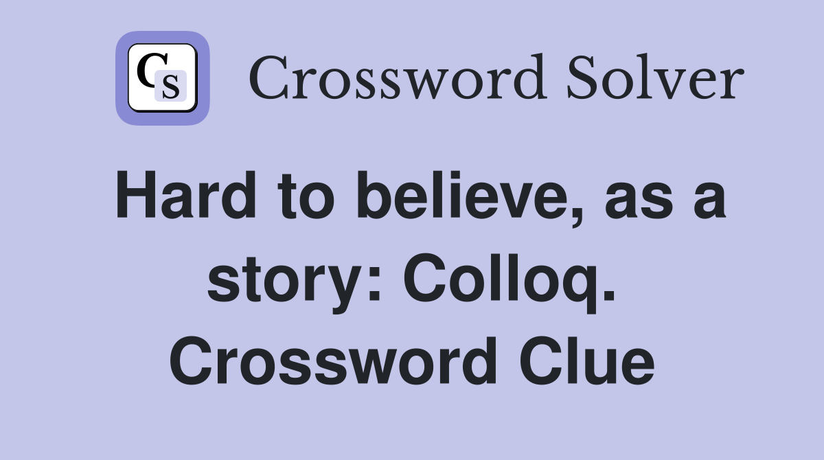 Hard to believe, as a story: Colloq. Crossword Clue