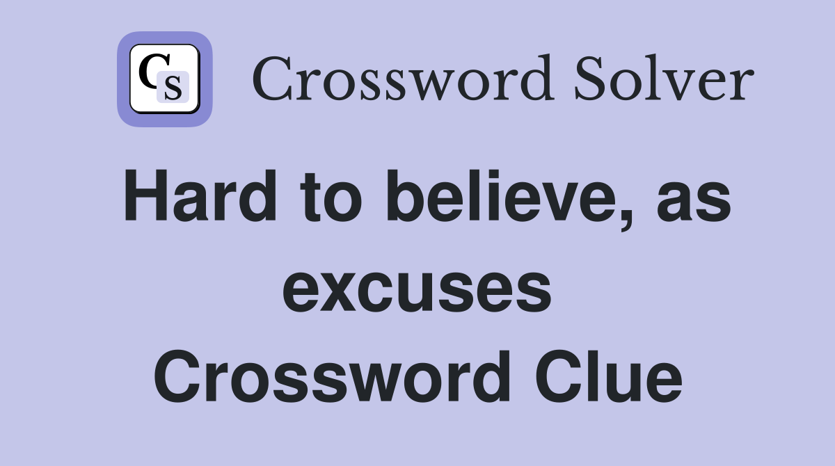 Hard to believe, as excuses Crossword Clue