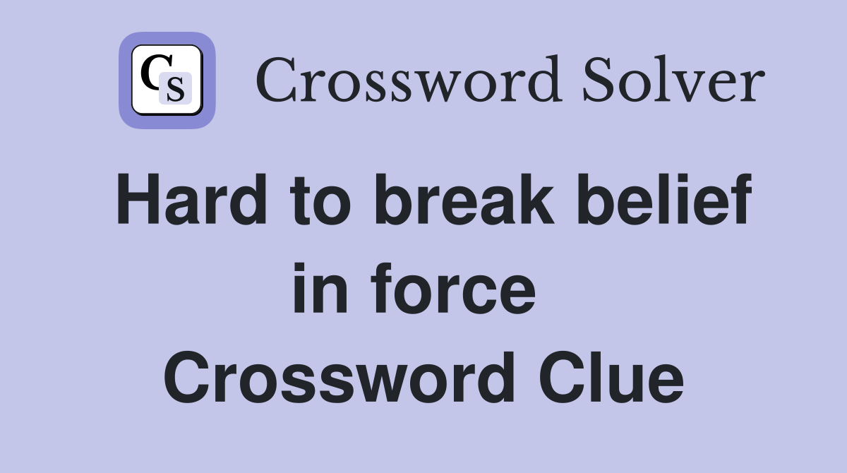 Hard to break belief in force  Crossword Clue