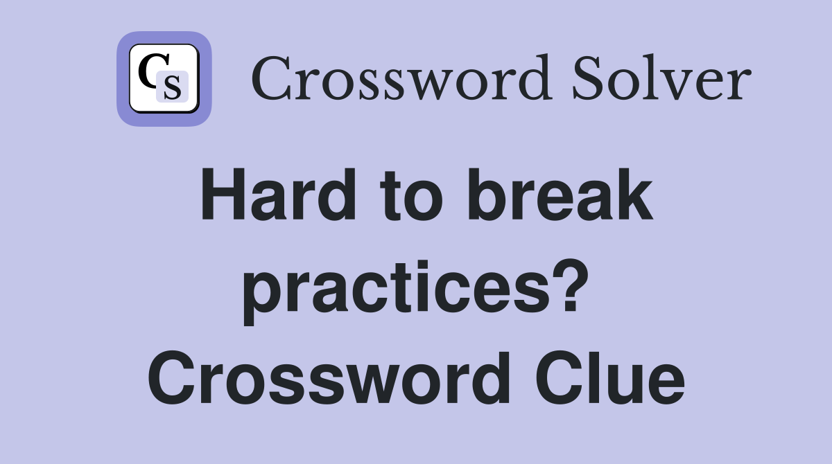 Hard to break practices? Crossword Clue