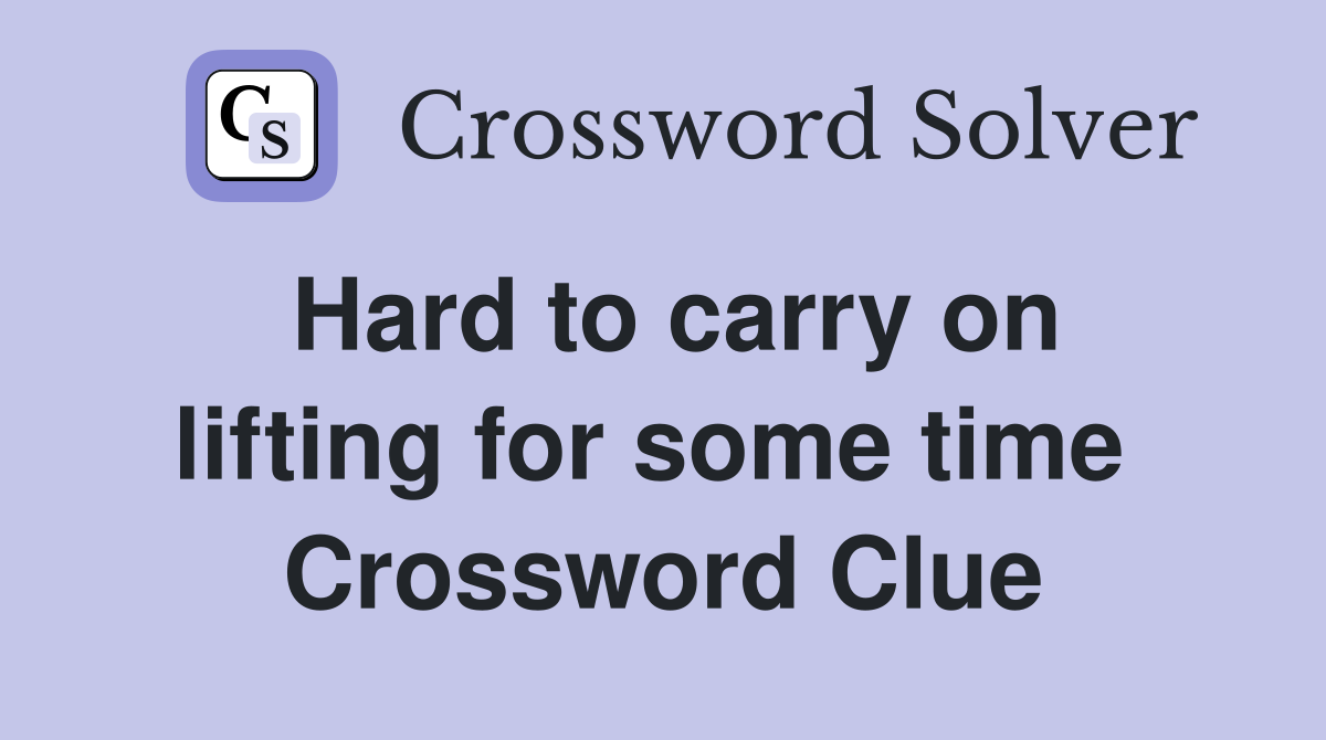 Hard to carry on lifting for some time  Crossword Clue