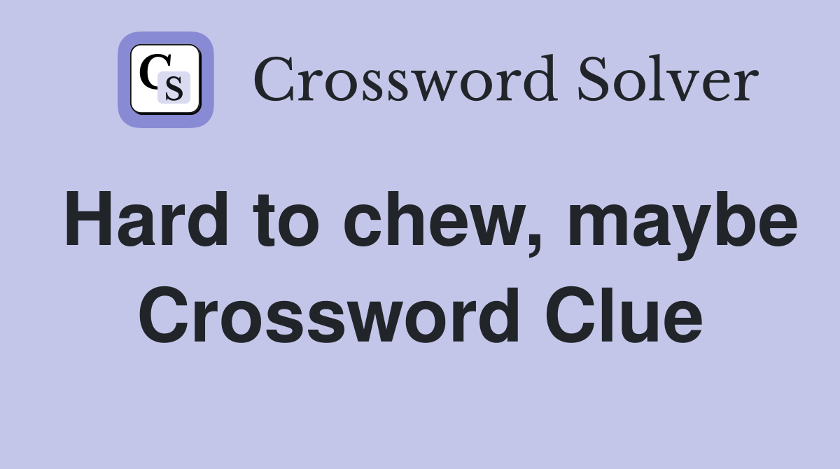 Hard to chew, maybe Crossword Clue
