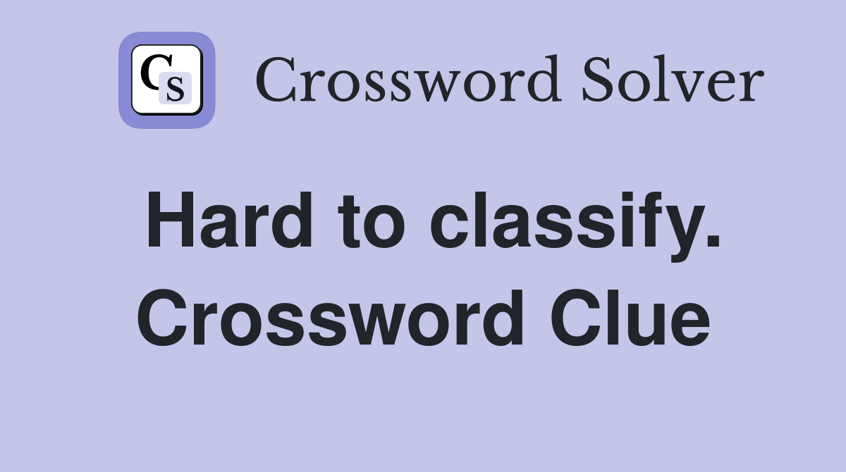 Hard to classify. Crossword Clue