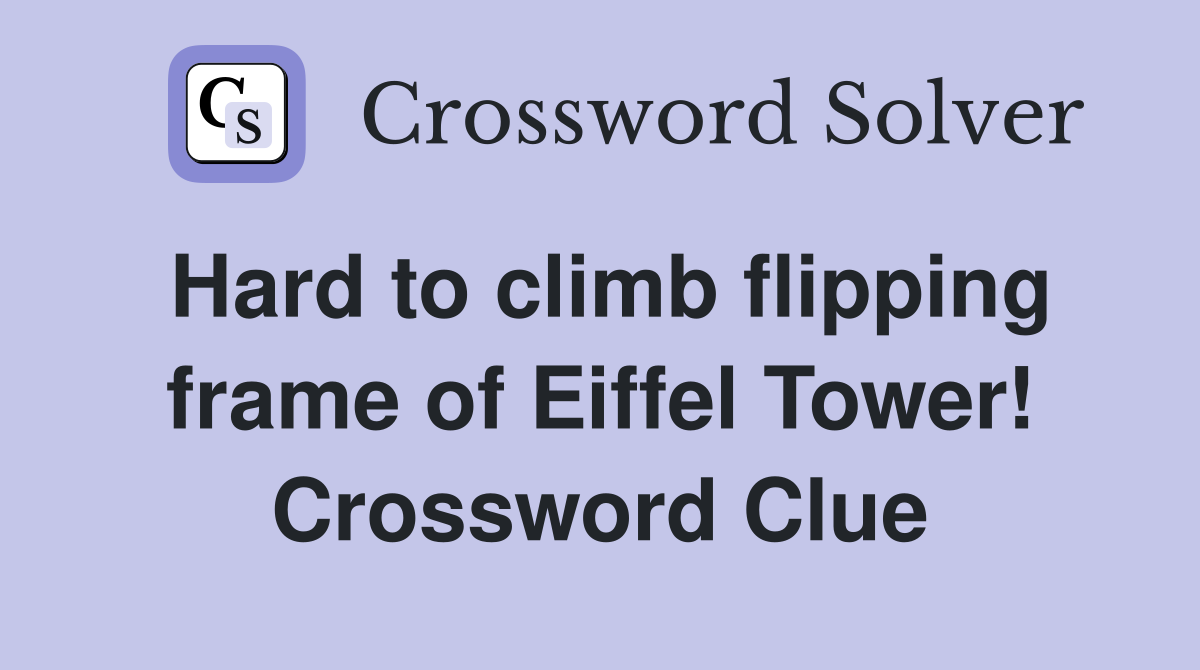 Hard to climb flipping frame of Eiffel Tower! Crossword Clue
