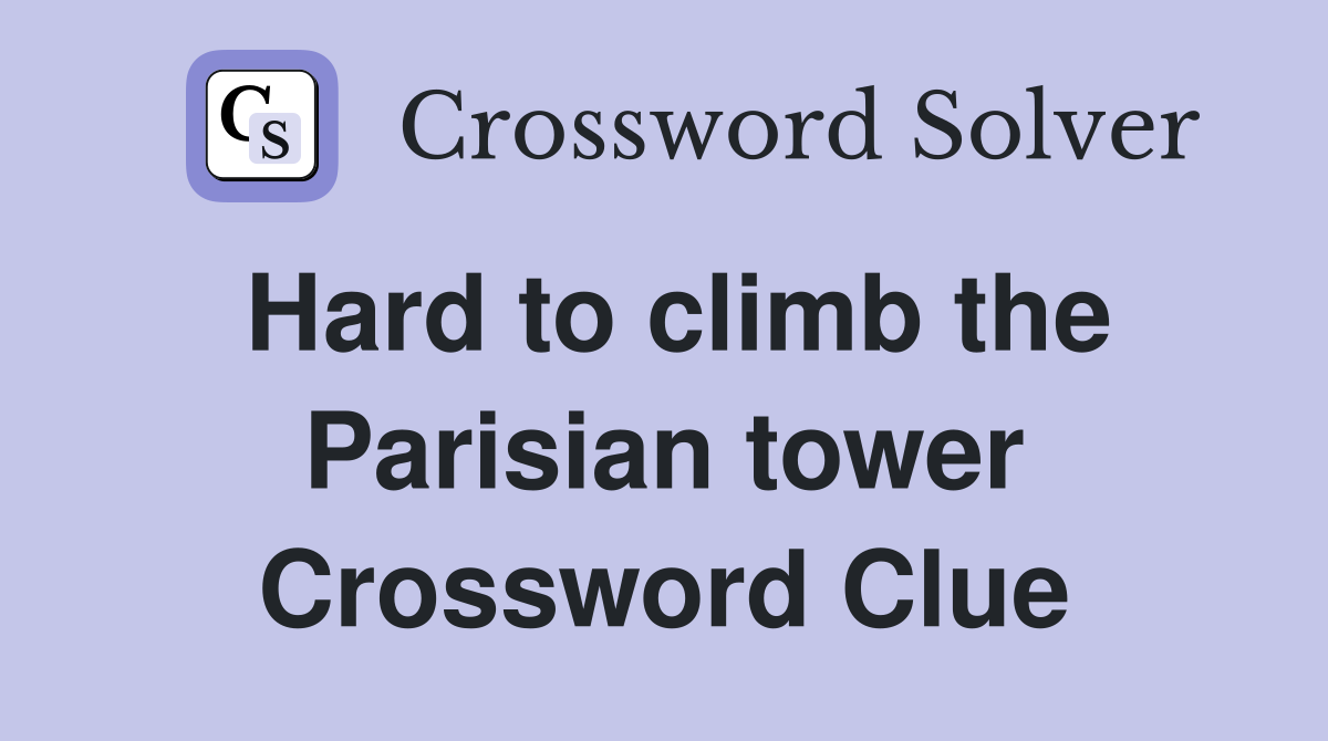 Hard to climb the Parisian tower Crossword Clue
