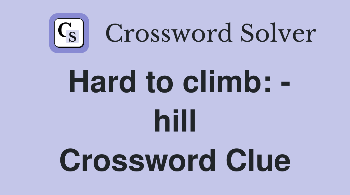 Hard to climb: hill Crossword Clue Answers Crossword Solver