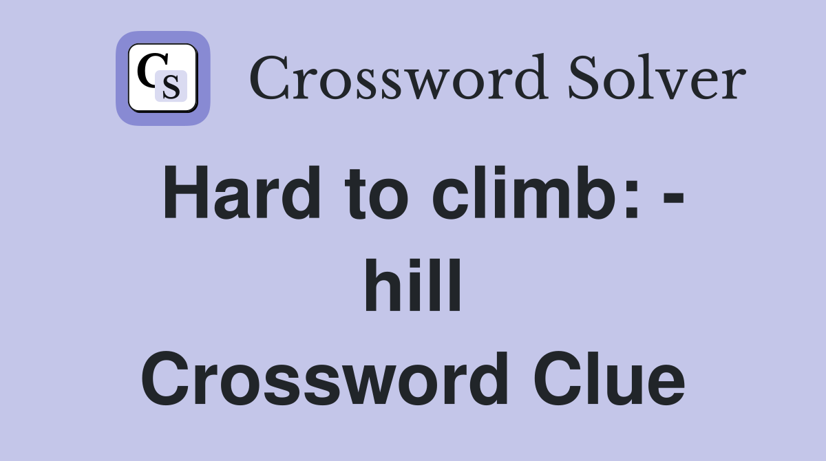 Hard to climb: - hill Crossword Clue