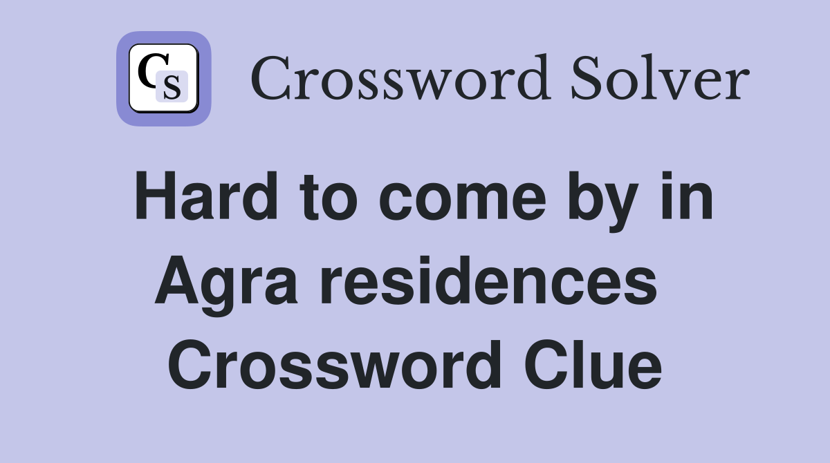Hard to come by in Agra residences  Crossword Clue