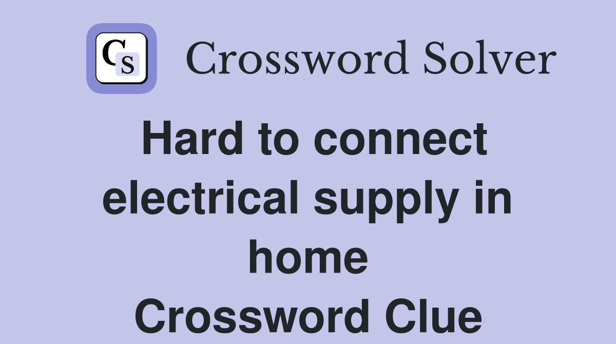 Hard to connect electrical supply in home Crossword Clue