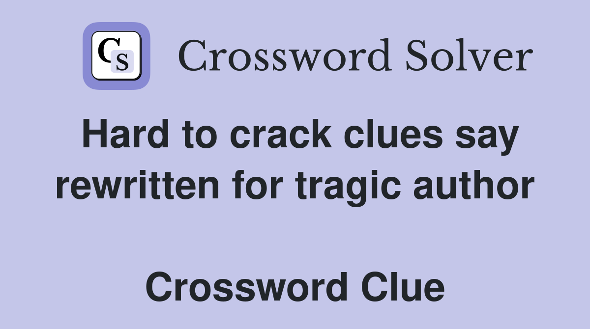 Hard to crack clues say rewritten for tragic author  Crossword Clue