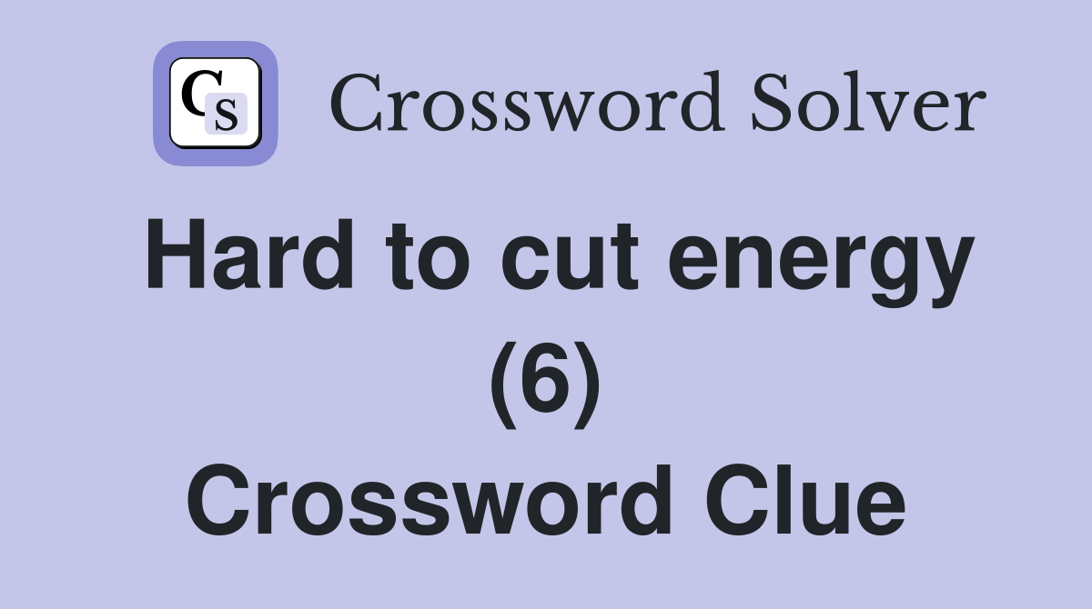 Hard to cut energy (6) Crossword Clue