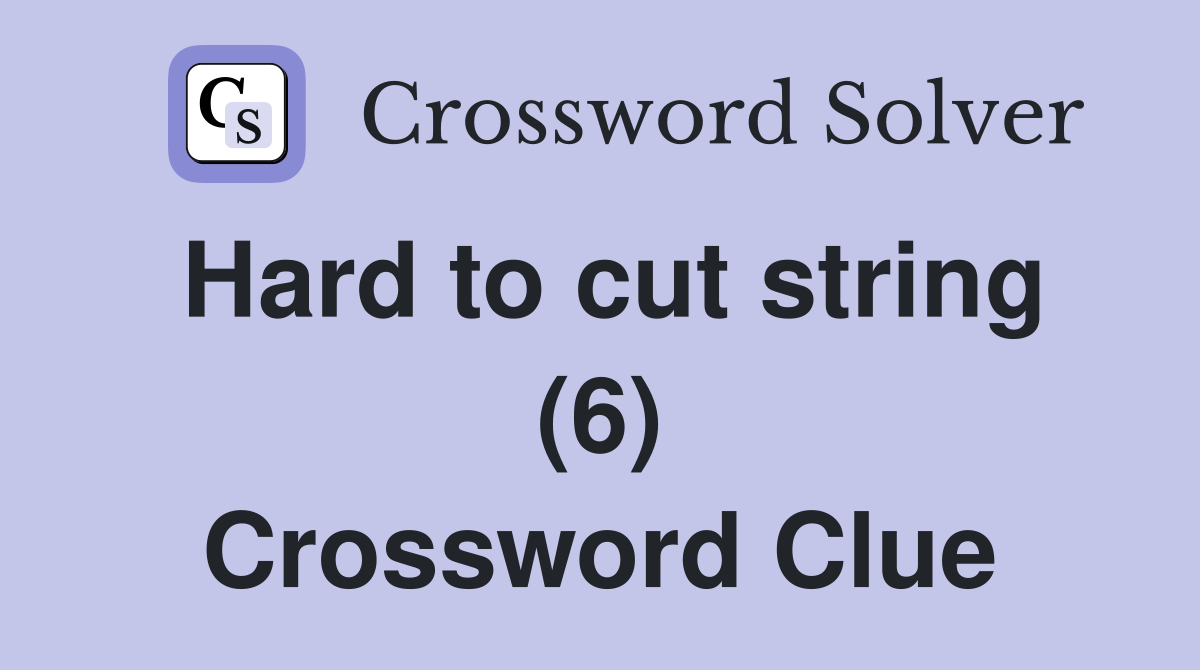 Hard to cut string (6) Crossword Clue