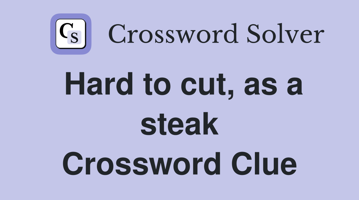Hard to cut, as a steak Crossword Clue