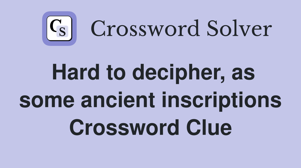 Hard to decipher, as some ancient inscriptions Crossword Clue