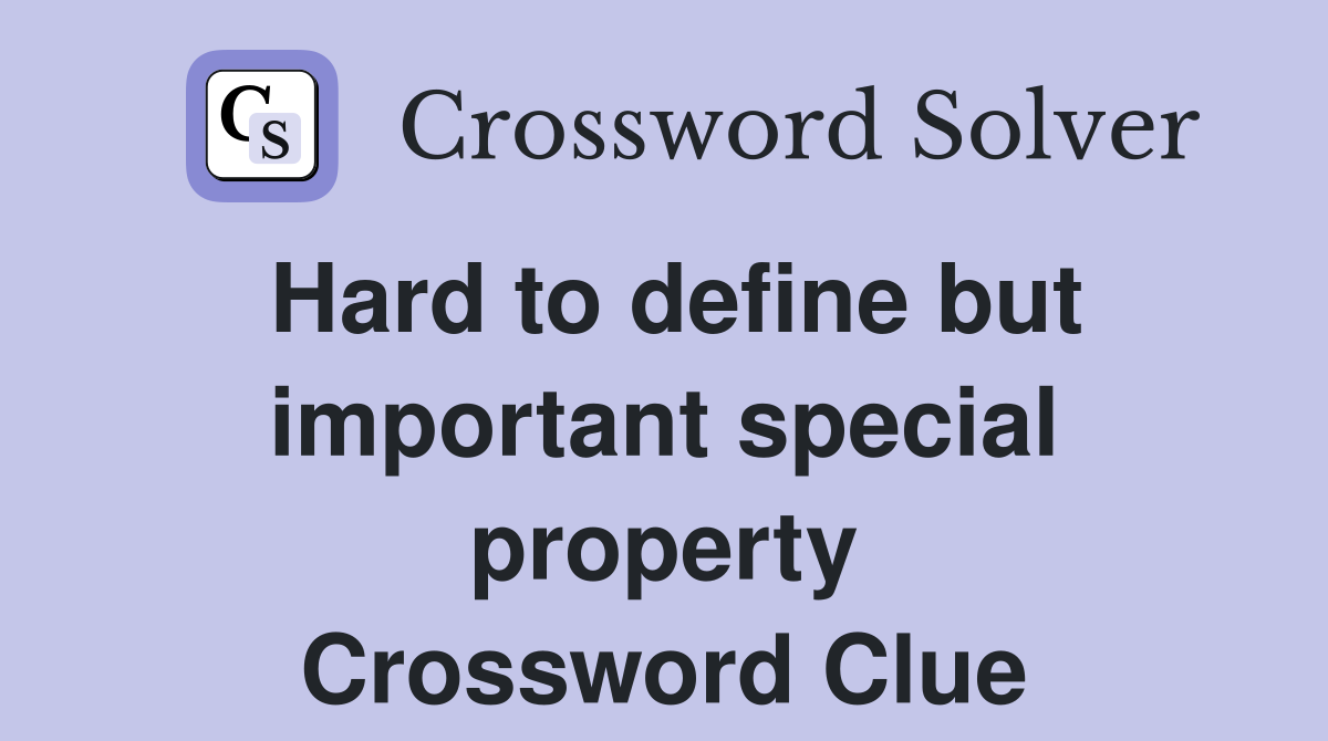Hard to define but important special property Crossword Clue