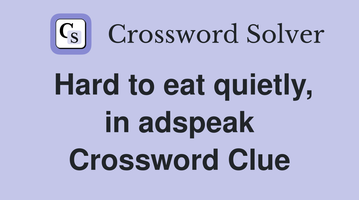 Hard to eat quietly, in adspeak Crossword Clue