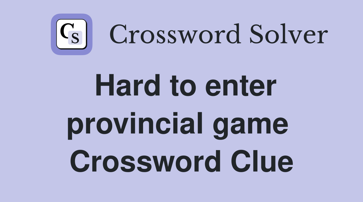 Hard to enter provincial game  Crossword Clue