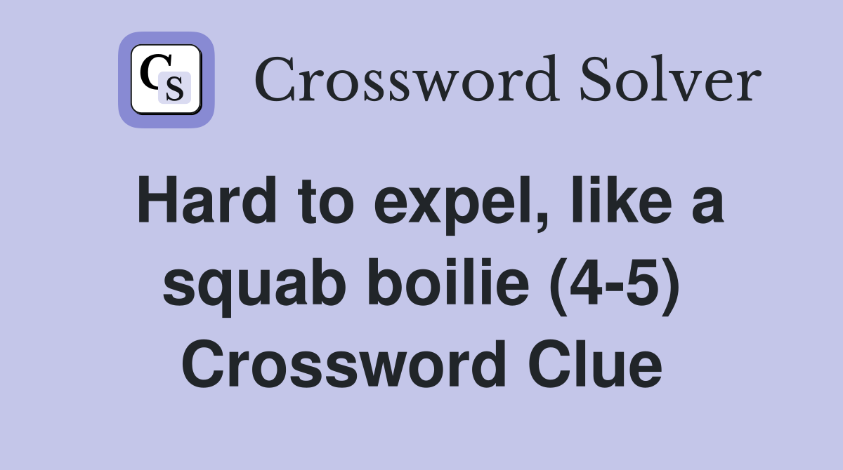 Hard to expel, like a squab boilie (4-5) Crossword Clue