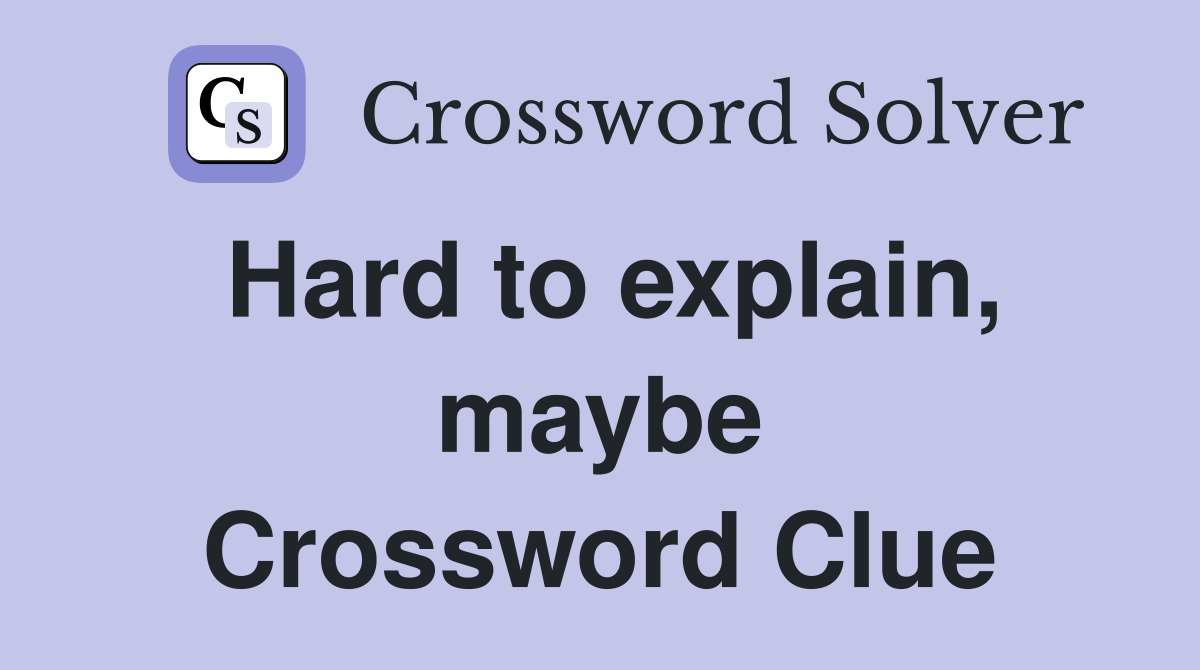 Hard to explain, maybe Crossword Clue