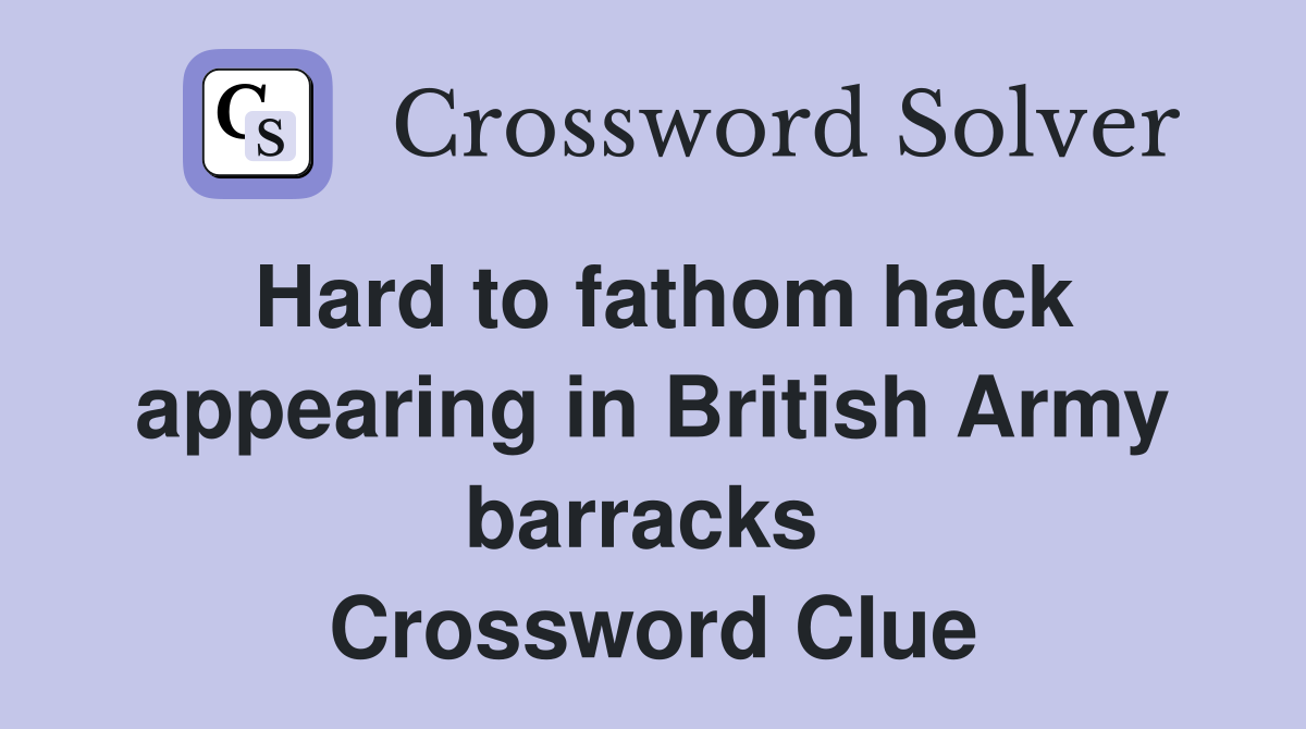Hard to fathom hack appearing in British Army barracks  Crossword Clue