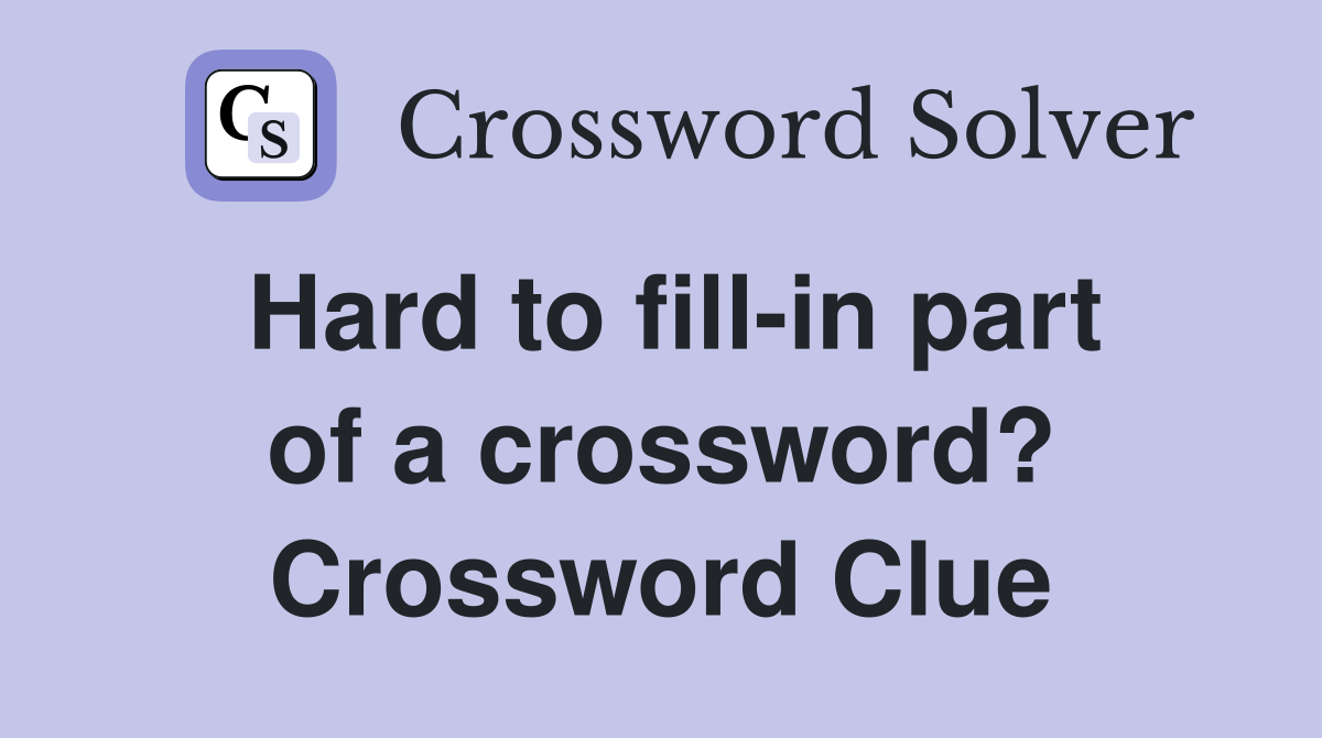 Hard to fill-in part of a crossword? Crossword Clue