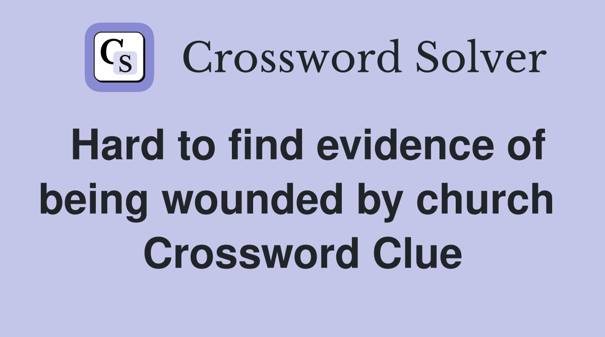 Hard to find evidence of being wounded by church  Crossword Clue