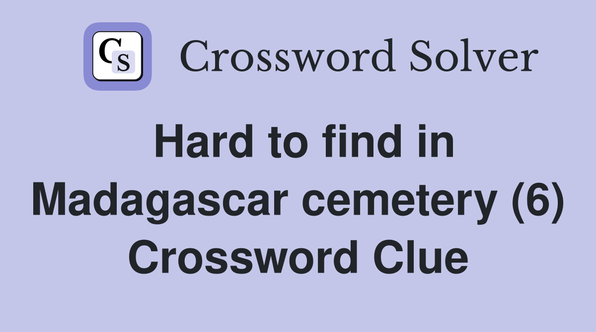 Hard to find in Madagascar cemetery (6) Crossword Clue