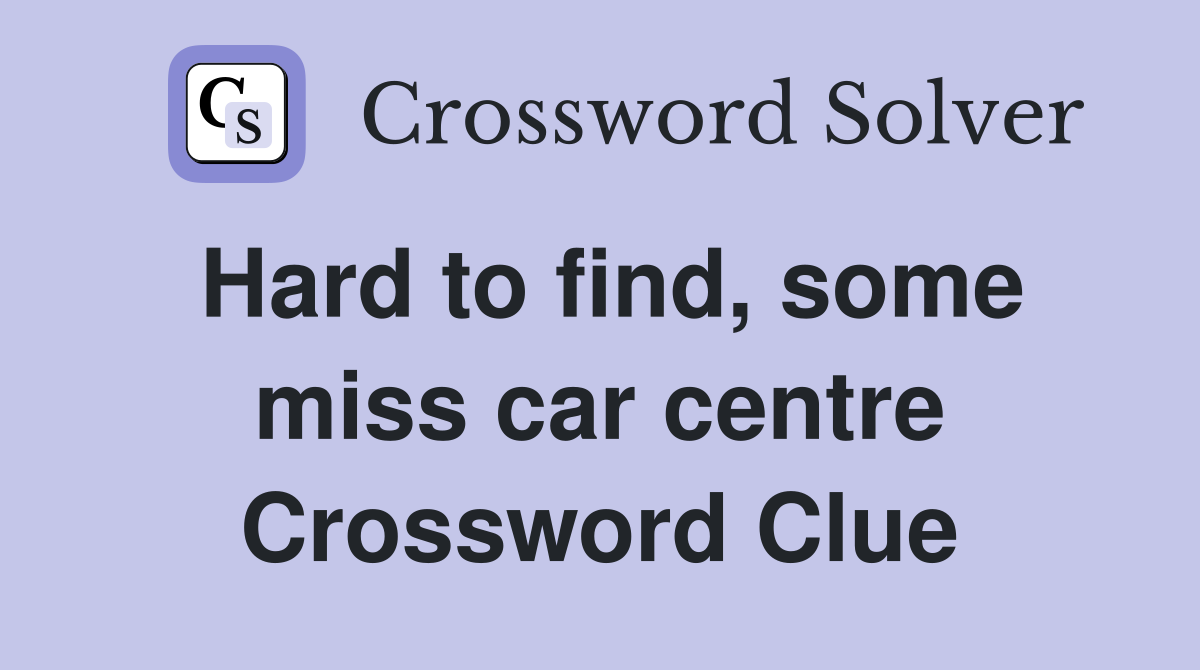 Hard to find, some miss car centre Crossword Clue