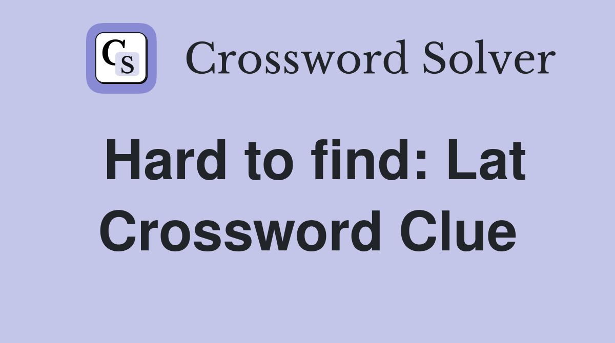 Hard to find: Lat Crossword Clue