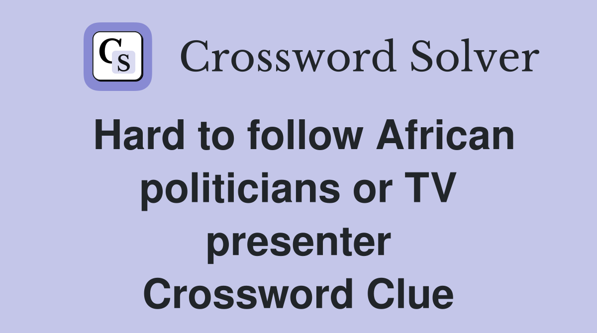 Hard to follow African politicians or TV presenter Crossword Clue