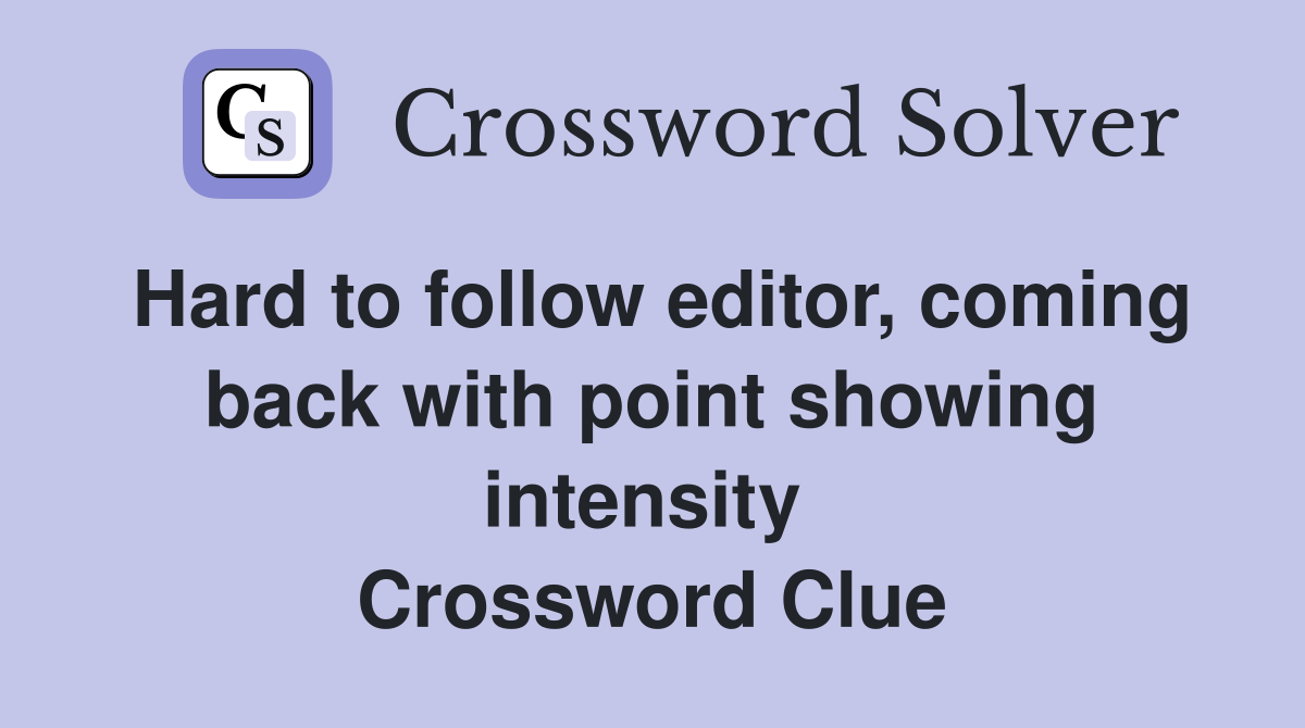 Hard to follow editor, coming back with point showing intensity  Crossword Clue